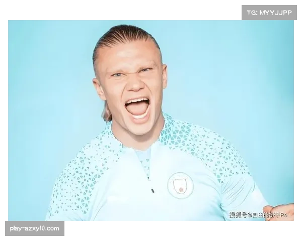 哈兰德称成为父亲后心态更放松，助力其保持进球效率